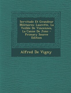 Servitude Et Grandeur Militaires: Laurette, La Veillée De Vincennes, La Canne De Jonc - Primary Source Edition