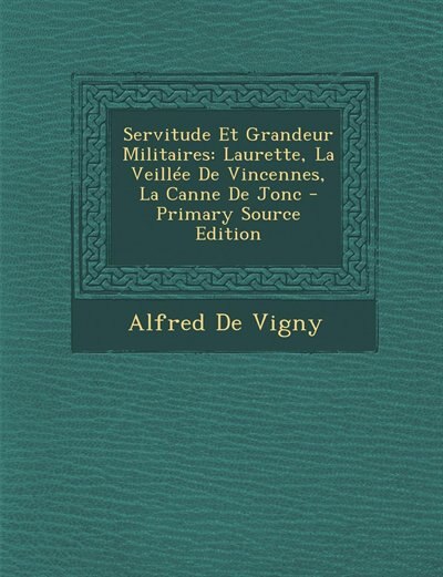 Servitude Et Grandeur Militaires: Laurette, La Veillée De Vincennes, La Canne De Jonc - Primary Source Edition