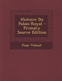 Front cover_Histoire Du Palais-Royal - Primary Source Edition