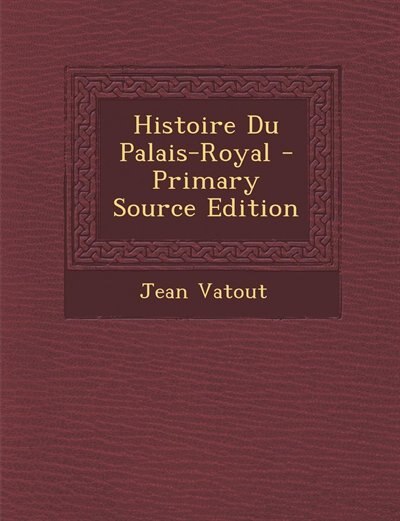 Front cover_Histoire Du Palais-Royal - Primary Source Edition
