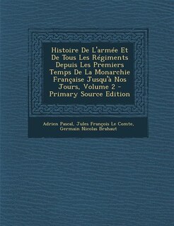 Front cover_Histoire De L'armée Et De Tous Les Régiments Depuis Les Premiers Temps De La Monarchie Française Jusqu'à Nos Jours, Volume 2 - Primary Source Edition