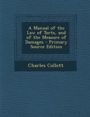 A Manual of the Law of Torts, and of the Measure of Damages - Primary Source Edition