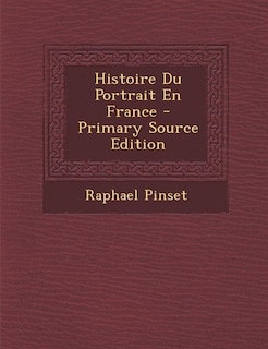 Histoire Du Portrait En France - Primary Source Edition