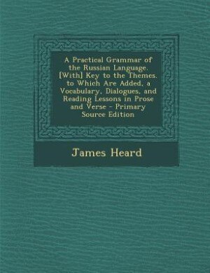 Front cover_A Practical Grammar of the Russian Language. [With] Key to the Themes. to Which Are Added, a Vocabulary, Dialogues, and Reading Lessons in Prose and Verse - Primary Source Edition