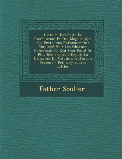 Couverture_Histoire Des Edits De Pacification Et Des Moyens Que Les Pretendus Reformez Ont Employé Pour Les Obtenir