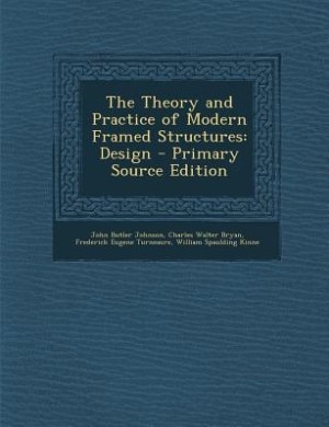 The Theory and Practice of Modern Framed Structures: Design - Primary Source Edition