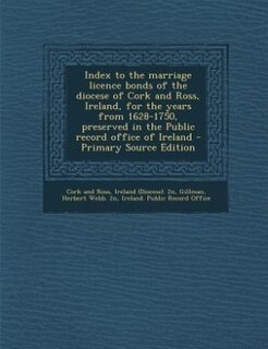Couverture_Index to the marriage licence bonds of the diocese of Cork and Ross, Ireland, for the years from 1628-1750, preserved in the Public record office of Ireland