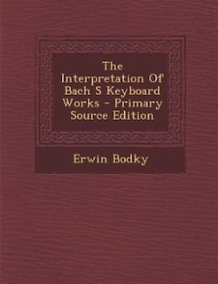 Front cover_The Interpretation Of Bach S Keyboard Works - Primary Source Edition