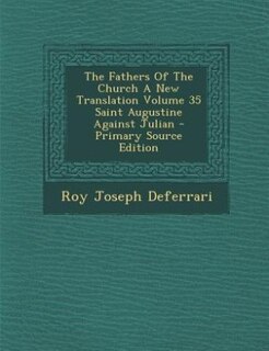 The Fathers Of The Church A New Translation Volume 35 Saint Augustine Against Julian - Primary Source Edition