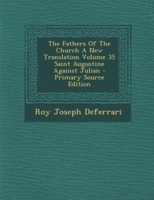 The Fathers Of The Church A New Translation Volume 35 Saint Augustine Against Julian - Primary Source Edition