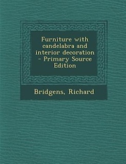 Front cover_Furniture with candelabra and interior decoration - Primary Source Edition