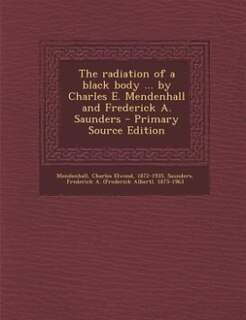Couverture_The radiation of a black body ... by Charles E. Mendenhall and Frederick A. Saunders - Primary Source Edition