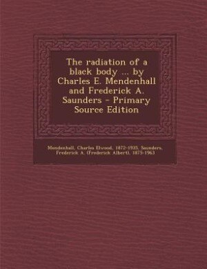Couverture_The radiation of a black body ... by Charles E. Mendenhall and Frederick A. Saunders - Primary Source Edition
