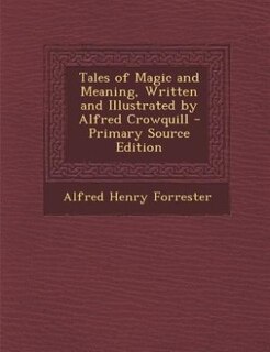 Front cover_Tales of Magic and Meaning, Written and Illustrated by Alfred Crowquill - Primary Source Edition