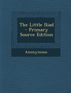 Front cover_The Little Iliad - Primary Source Edition