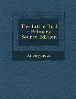 Front cover_The Little Iliad - Primary Source Edition