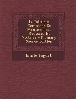 Front cover_La Politique Comparée De Montesquieu, Rousseau Et Voltaire - Primary Source Edition