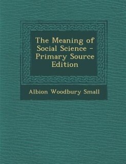 The Meaning of Social Science - Primary Source Edition