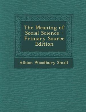 The Meaning of Social Science - Primary Source Edition