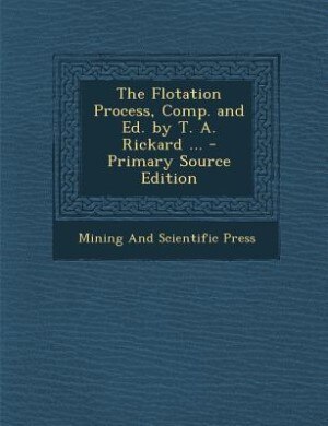 Front cover_The Flotation Process, Comp. and Ed. by T. A. Rickard ...