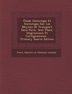 Couverture_Étude Historique Et Statistique Sur Les Moyens De Transport Dans Paris, Avec Plans, Diagrammes Et Cartogrammes - Primary Source Edition