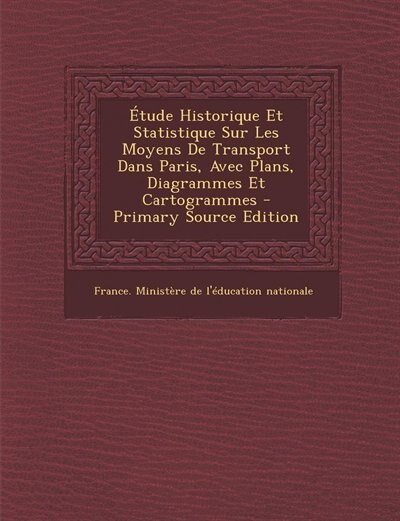 Couverture_Étude Historique Et Statistique Sur Les Moyens De Transport Dans Paris, Avec Plans, Diagrammes Et Cartogrammes - Primary Source Edition