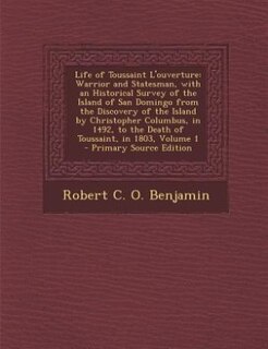 Life of Toussaint L'ouverture: Warrior and Statesman, with an Historical Survey of the Island of San Domingo from the Discovery of