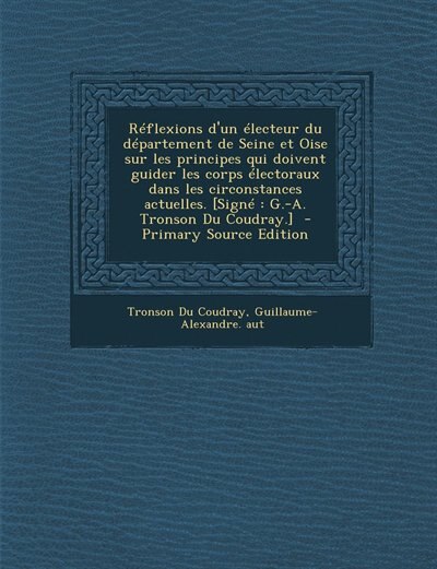 Couverture_Réflexions d'un électeur du département de Seine et Oise sur les principes qui doivent guider les corps électoraux dans les circonstances actuelles. [Signé