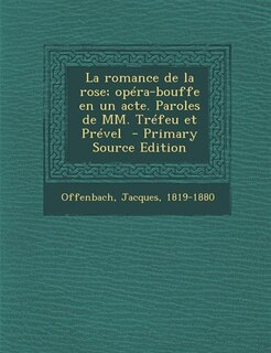 Couverture_La romance de la rose; opéra-bouffe en un acte. Paroles de MM. Tréfeu et Prével  - Primary Source Edition