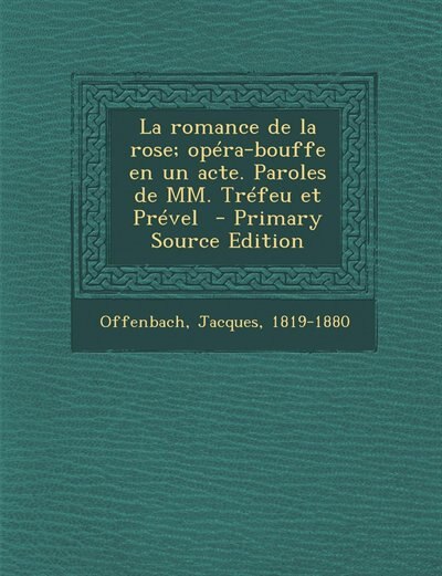 Couverture_La romance de la rose; opéra-bouffe en un acte. Paroles de MM. Tréfeu et Prével  - Primary Source Edition