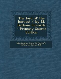 The lord of the harvest / by M. Betham-Edwards  - Primary Source Edition