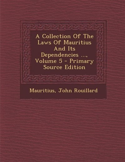 Couverture_A Collection Of The Laws Of Mauritius And Its Dependencies ..., Volume 5 - Primary Source Edition