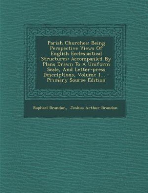 Parish Churches: Being Perspective Views Of English Ecclesiastical Structures: Accompanied By Plans Drawn To A Unifo