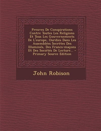 Front cover_Preuves De Conspirations Contre Toutes Les Religions Et Tous Les Gouvernements De L'europe, Ourdies Dans Les Assemblées Secrètes Des Illuminés, Des Francs-maçons Et Des Sociétés De Lecture... - Primary Source Edition