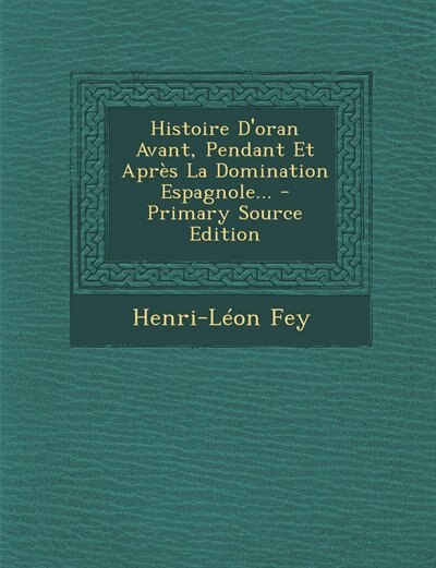 Front cover_Histoire D'oran Avant, Pendant Et Après La Domination Espagnole...