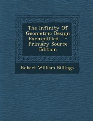 Couverture_The Infinity Of Geometric Design Exemplified... - Primary Source Edition