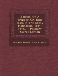 Journal Of A Trapper: Or, Nine Years In The Rocky Mountains, 1834-1843...