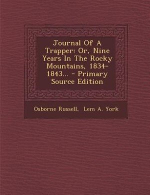Journal Of A Trapper: Or, Nine Years In The Rocky Mountains, 1834-1843...