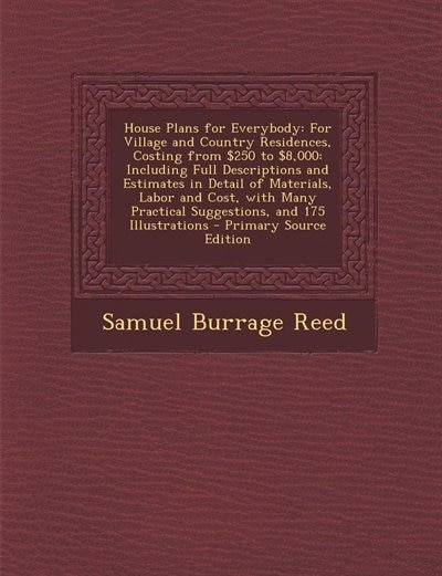 House Plans for Everybody: For Village and Country Residences, Costing from $250 to $8,000: Including Full Descriptions and Es