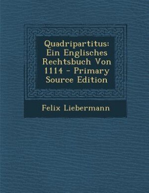 Quadripartitus: Ein Englisches Rechtsbuch Von 1114 - Primary Source Edition