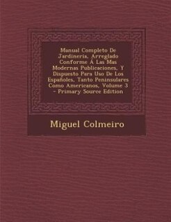 Couverture_Manual Completo De Jardineria, Arreglado Conforme Á Las Mas Modernas Publicaciones, Y Dispuesto Para Uso De Los Españoles, Tanto Peninsulares Como Americanos, Volume 3 - Primary Source Edition