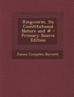 Front cover_Ringworm, Its Constitutional Nature and # - Primary Source Edition