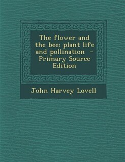 Front cover_The flower and the bee; plant life and pollination  - Primary Source Edition