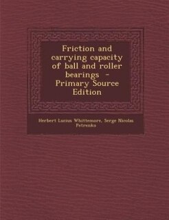 Friction and carrying capacity of ball and roller bearings  - Primary Source Edition
