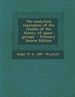 Couverture_The analytical expression of the results of the theory of space-groups  - Primary Source Edition