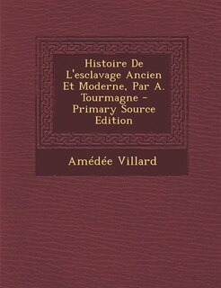 Histoire De L'esclavage Ancien Et Moderne, Par A. Tourmagne - Primary Source Edition