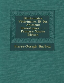 Dictionnaire Vétérinaire, Et Des Animaux Domestiques ... - Primary Source Edition