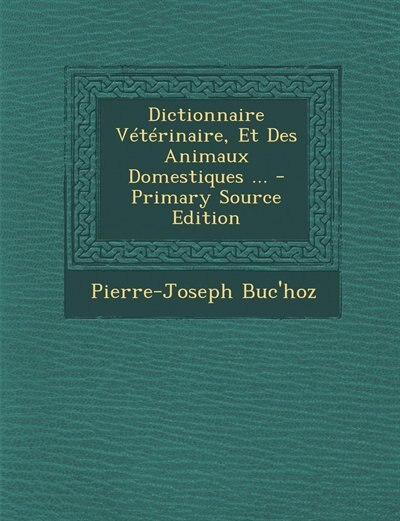 Dictionnaire Vétérinaire, Et Des Animaux Domestiques ... - Primary Source Edition