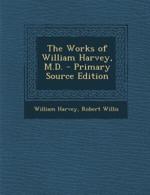 Couverture_The Works of William Harvey, M.D. - Primary Source Edition