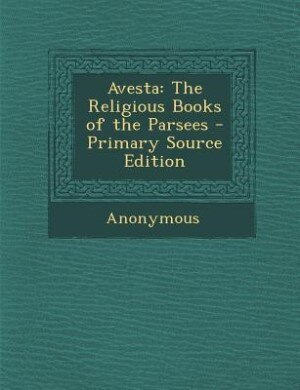 Avesta: The Religious Books of the Parsees